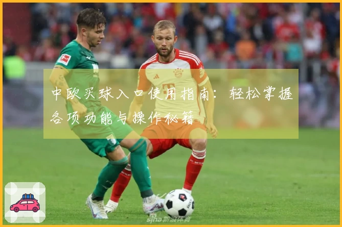 中欧买球入口使用指南：轻松掌握各项功能与操作秘籍